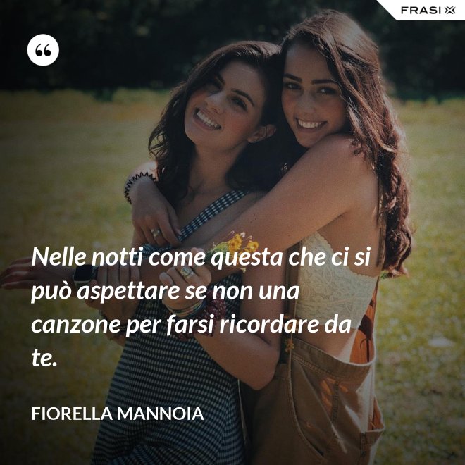 Nelle notti come questa che ci si può aspettare se non una canzone per farsi ricordare da te. - Fiorella Mannoia