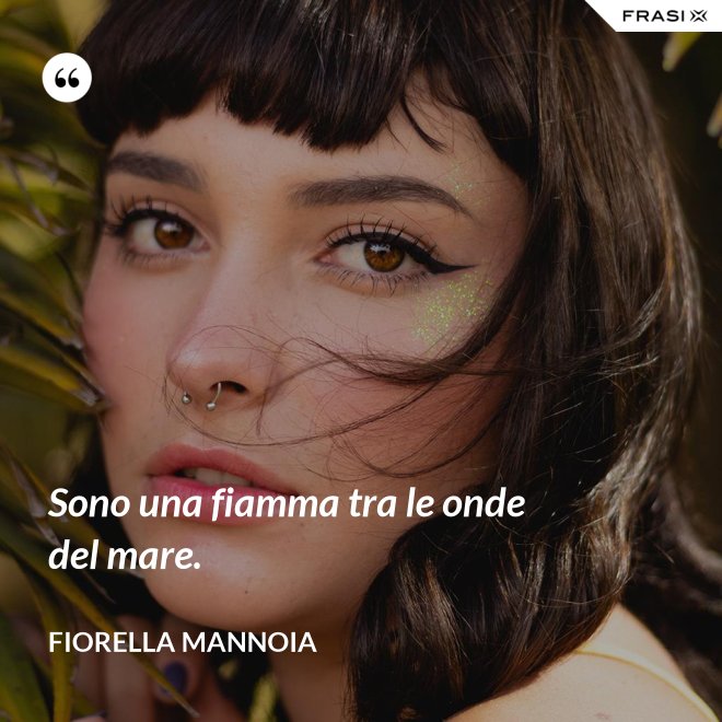 Sono una fiamma tra le onde del mare. - Fiorella Mannoia