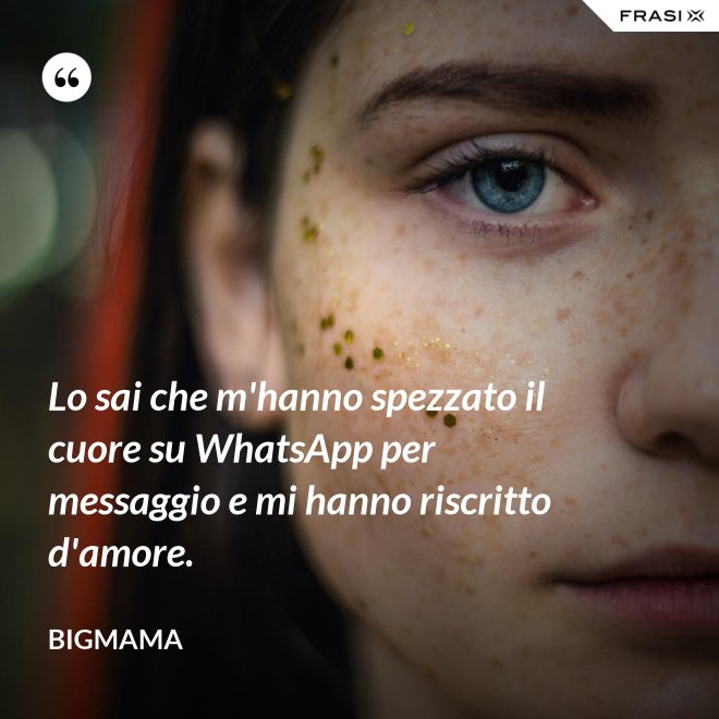 Lo sai che m'hanno spezzato il cuore su WhatsApp per messaggio e mi hanno riscritto d'amore. - BigMama