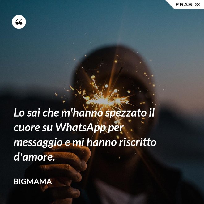 Lo sai che m'hanno spezzato il cuore su WhatsApp per messaggio e mi hanno riscritto d'amore. - BigMama