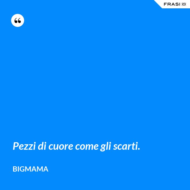 Pezzi di cuore come gli scarti. - BigMama