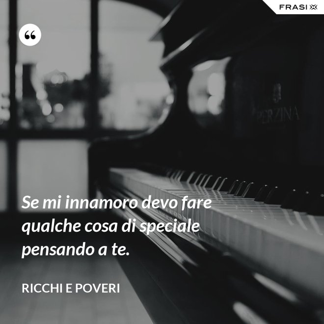 Se mi innamoro devo fare qualche cosa di speciale pensando a te. - Ricchi e Poveri