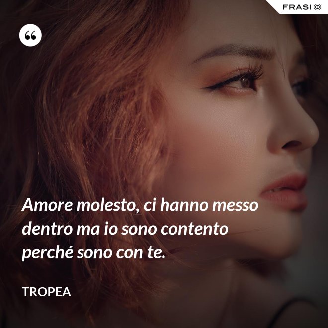 Amore molesto, ci hanno messo dentro ma io sono contento perché sono con te. - Tropea