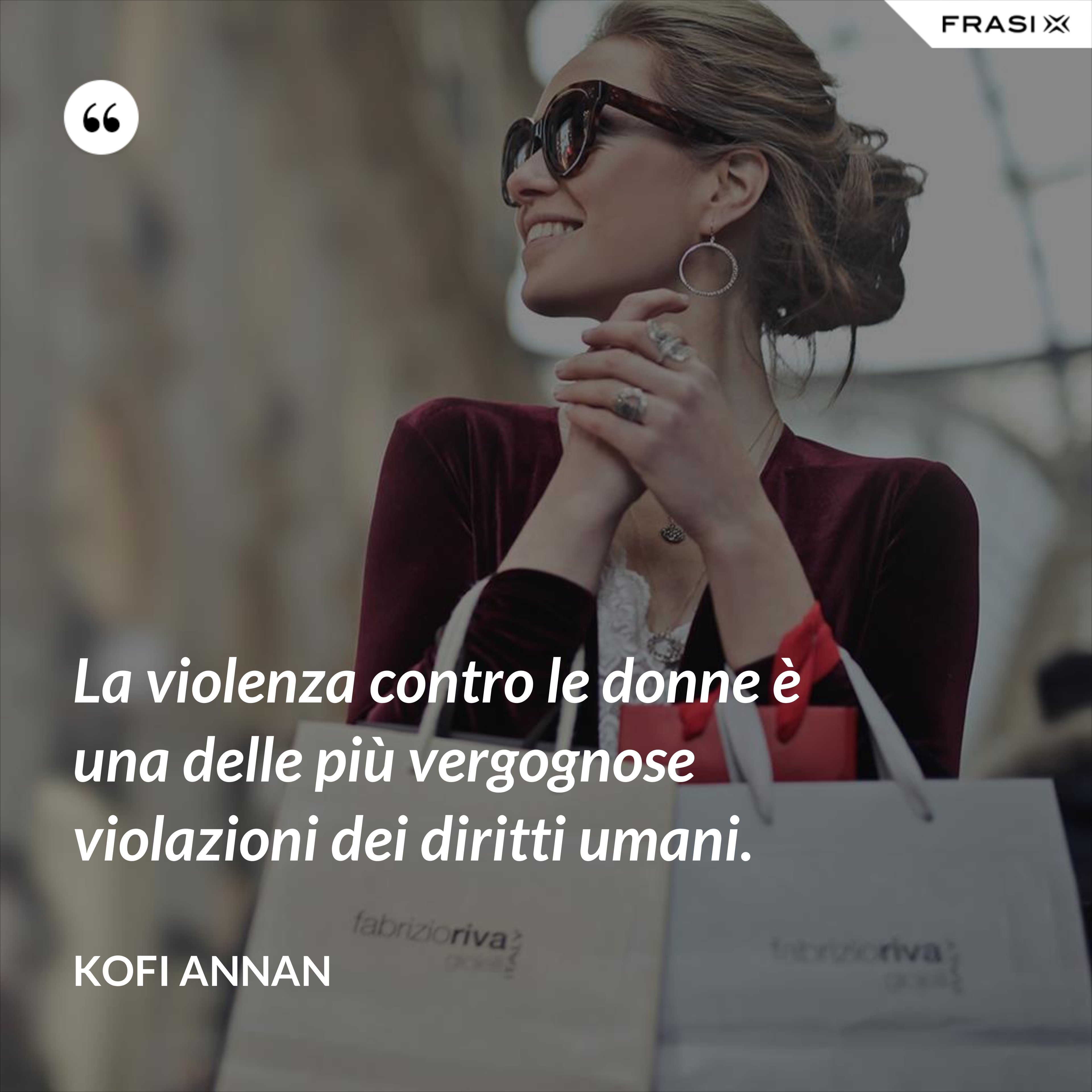 La violenza contro le donne è una delle più vergognose violazioni dei diritti umani. - Kofi Annan