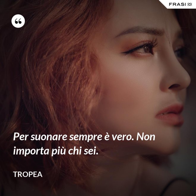 Per suonare sempre è vero. Non importa più chi sei. - Tropea