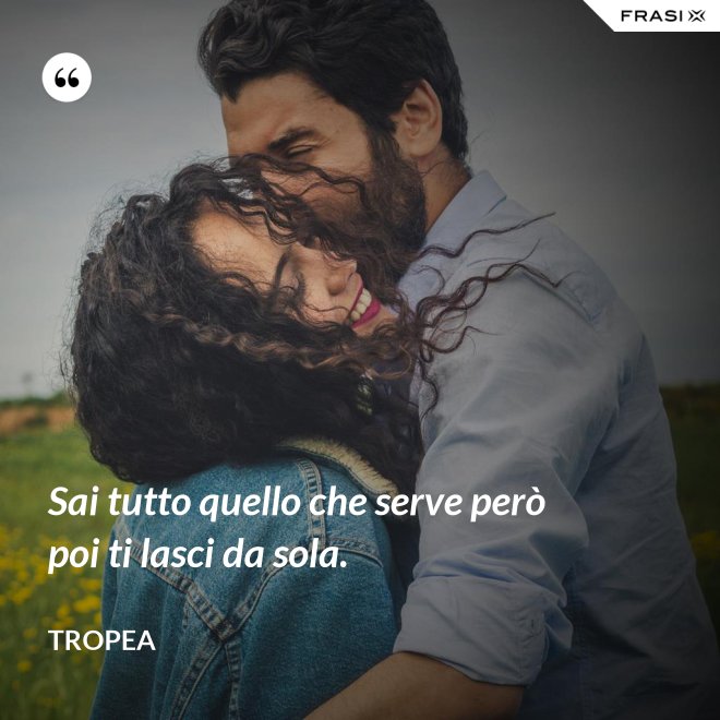 Sai tutto quello che serve però poi ti lasci da sola. - Tropea