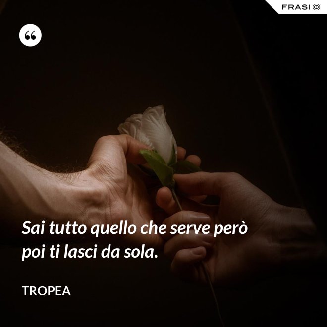 Sai tutto quello che serve però poi ti lasci da sola. - Tropea