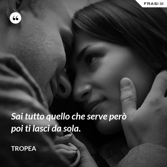 Sai tutto quello che serve però poi ti lasci da sola. - Tropea