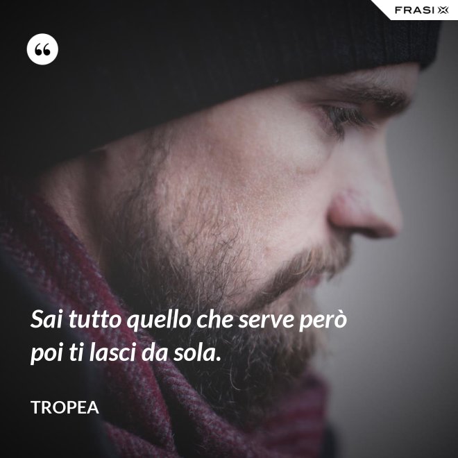Sai tutto quello che serve però poi ti lasci da sola. - Tropea