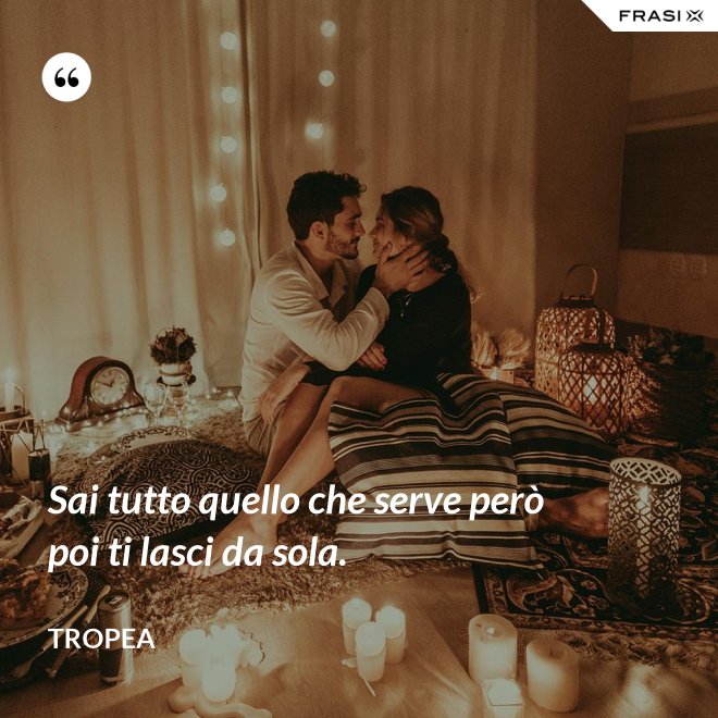 Sai tutto quello che serve però poi ti lasci da sola. - Tropea