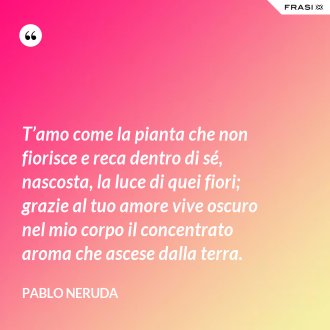 Pablo Neruda Le 60 Piu Belle Frasi D Amore E Di Vita