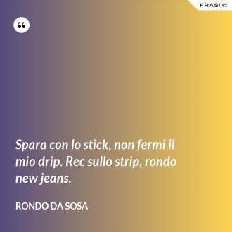 Spara con lo stick, non fermi il mio drip. Rec sullo strip, rondo new jeans. - Rondo da Sosa