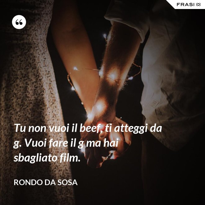 Tu non vuoi il beef, ti atteggi da g. Vuoi fare il g ma hai sbagliato film. - Rondo da Sosa