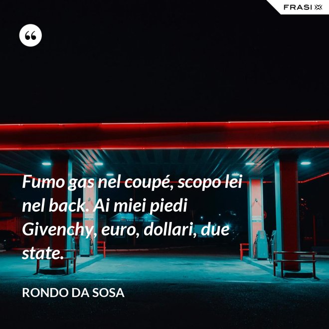 Fumo gas nel coupé, scopo lei nel back. Ai miei piedi Givenchy, euro, dollari, due state. - Rondo da Sosa