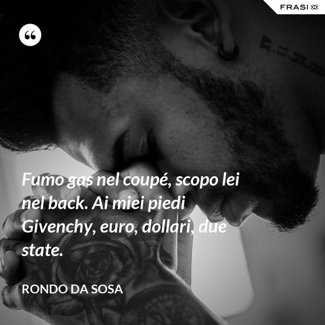 Fumo gas nel coupé, scopo lei nel back. Ai miei piedi Givenchy, euro, dollari, due state. - Rondo da Sosa