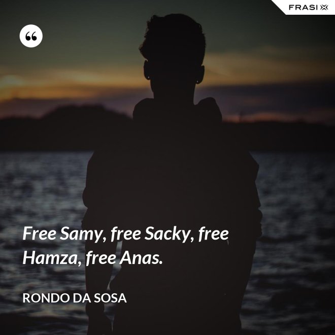 Free Samy, free Sacky, free Hamza, free Anas. - Rondo da Sosa