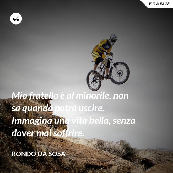 Mio fratello è al minorile, non sa quando potrà uscire. Immagina una vita bella, senza dover mai soffrire. - Rondo da Sosa