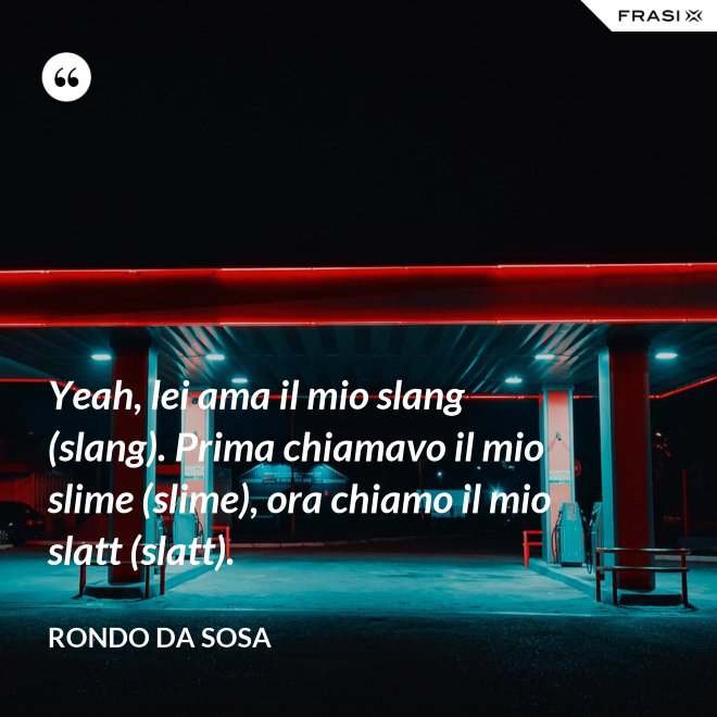 Yeah, lei ama il mio slang (slang). Prima chiamavo il mio slime (slime), ora chiamo il mio slatt (slatt). - Rondo da Sosa
