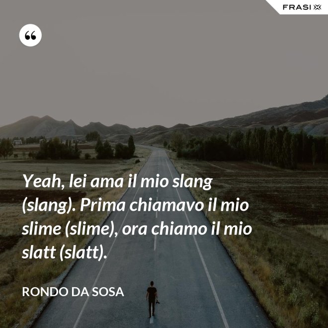 Yeah, lei ama il mio slang (slang). Prima chiamavo il mio slime (slime), ora chiamo il mio slatt (slatt). - Rondo da Sosa