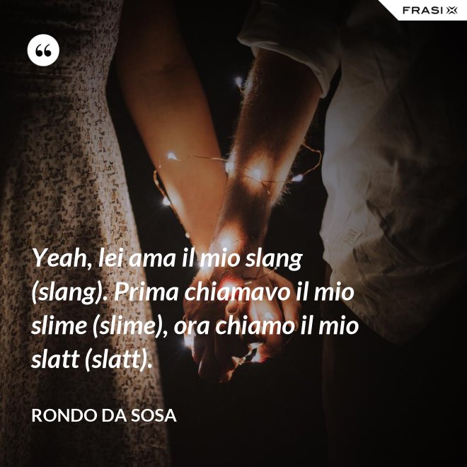 Yeah, lei ama il mio slang (slang). Prima chiamavo il mio slime (slime), ora chiamo il mio slatt (slatt). - Rondo da Sosa