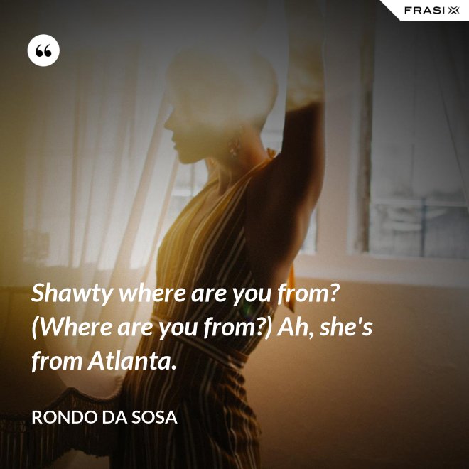 Shawty where are you from? (Where are you from?) Ah, she's from Atlanta. - Rondo da Sosa