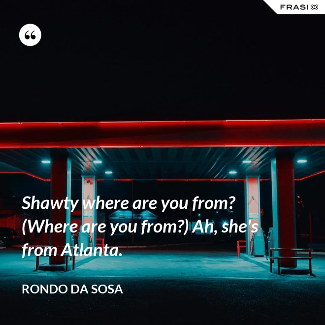 Shawty where are you from? (Where are you from?) Ah, she's from Atlanta. - Rondo da Sosa