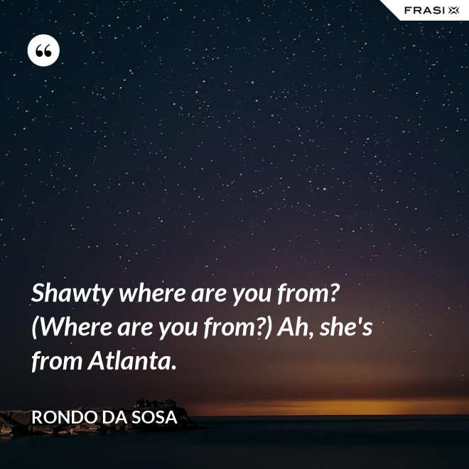 Shawty where are you from? (Where are you from?) Ah, she's from Atlanta. - Rondo da Sosa