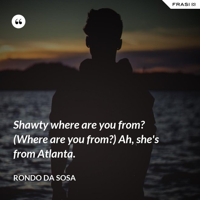 Shawty where are you from? (Where are you from?) Ah, she's from Atlanta. - Rondo da Sosa