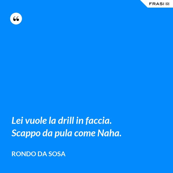 Lei vuole la drill in faccia. Scappo da pula come Naha. - Rondo da Sosa