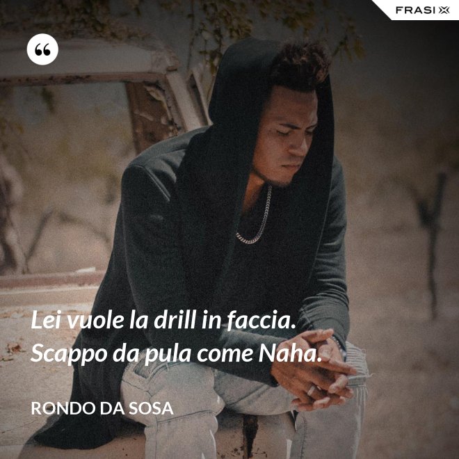 Lei vuole la drill in faccia. Scappo da pula come Naha. - Rondo da Sosa