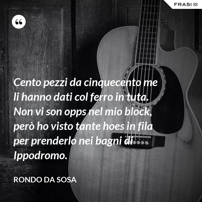Cento pezzi da cinquecento me li hanno dati col ferro in tuta. Non vi son opps nel mio block, però ho visto tante hoes in fila per prenderlo nei bagni di Ippodromo. - Rondo da Sosa