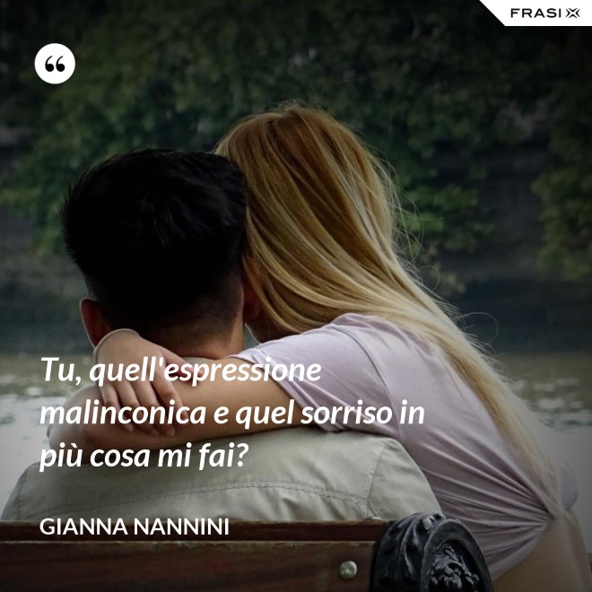 Tu, quell'espressione malinconica e quel sorriso in più cosa mi fai? - Gianna Nannini