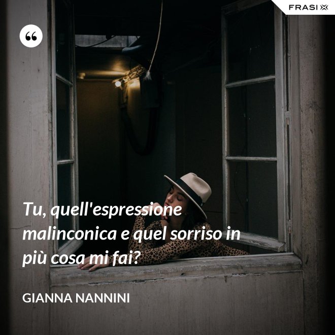 Tu, quell'espressione malinconica e quel sorriso in più cosa mi fai? - Gianna Nannini