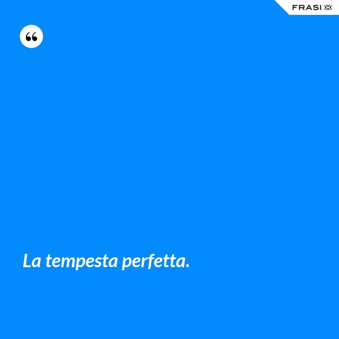 La tempesta perfetta. - Anonimo