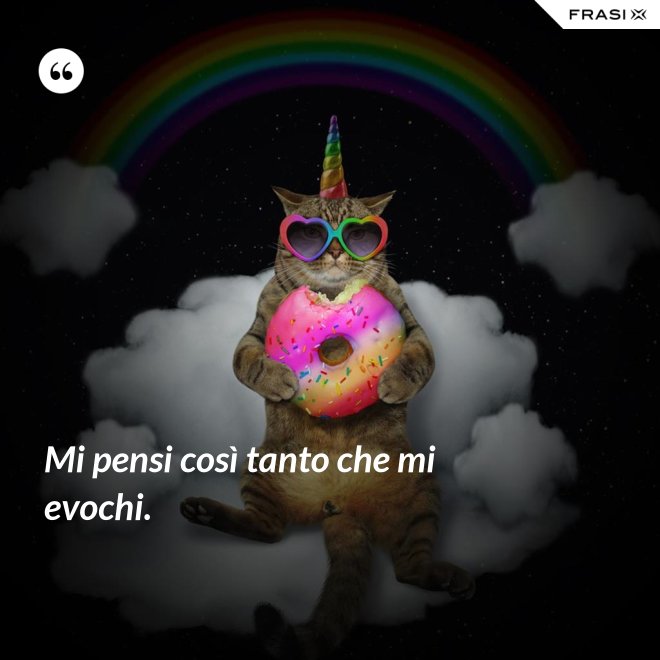 Mi pensi così tanto che mi evochi. - Anonimo