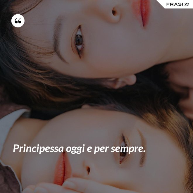 Principessa oggi e per sempre. - Anonimo