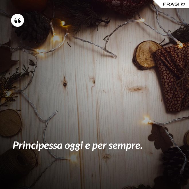 Principessa oggi e per sempre. - Anonimo