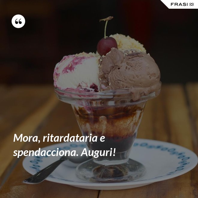 Mora, ritardataria e spendacciona. Auguri! - Anonimo