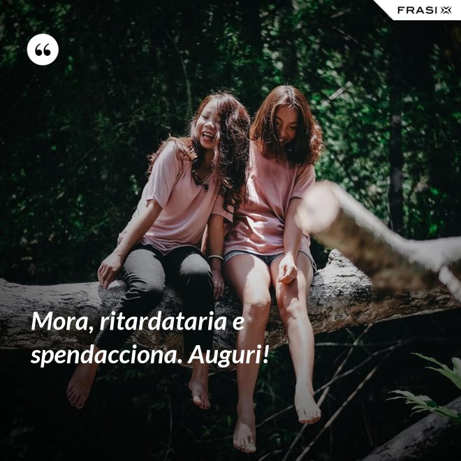 Mora, ritardataria e spendacciona. Auguri! - Anonimo