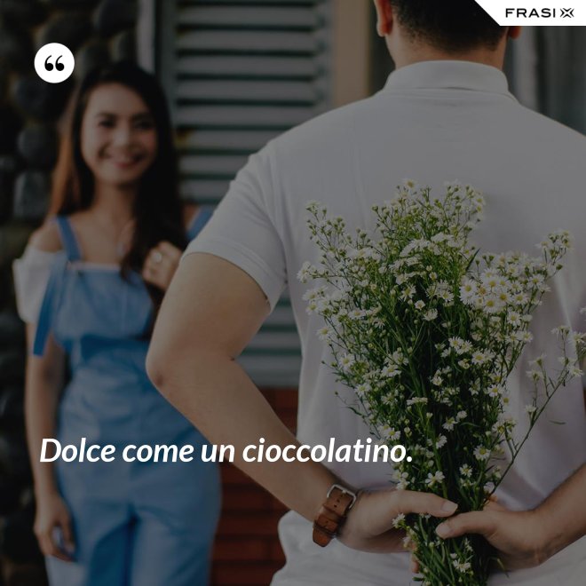 Dolce come un cioccolatino. - Anonimo