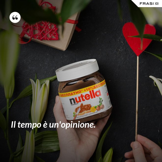Il tempo è un'opinione. - Anonimo