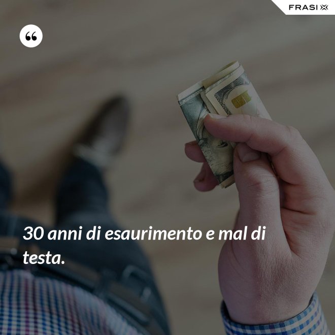 30 anni di esaurimento e mal di testa. - Anonimo