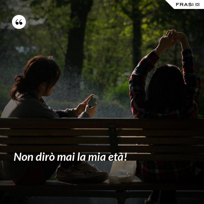 Non dirò mai la mia età! - Anonimo