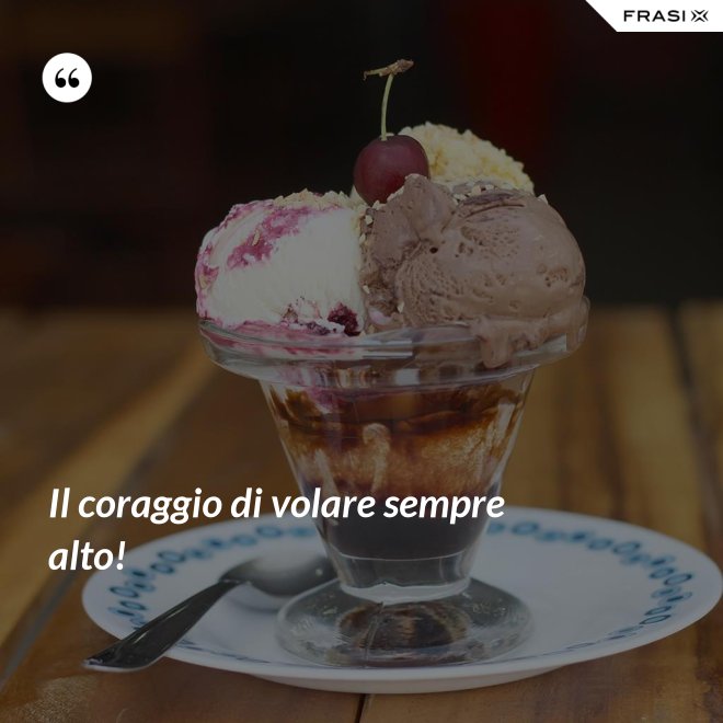 Il coraggio di volare sempre alto! - Anonimo
