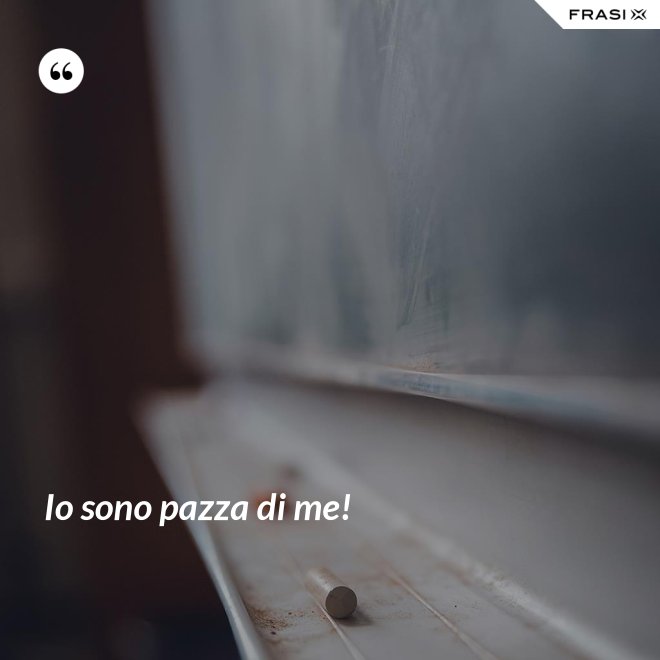 Io sono pazza di me! - Anonimo