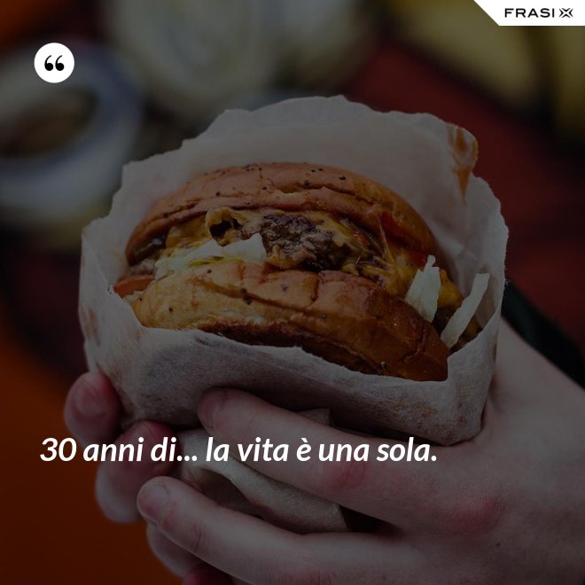 30 anni di... la vita è una sola. - Anonimo