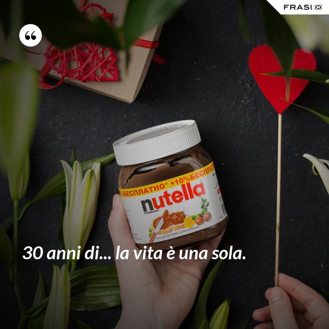 30 anni di... la vita è una sola. - Anonimo