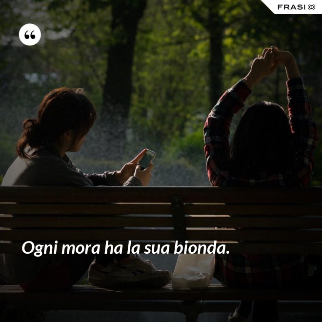 Ogni mora ha la sua bionda. - Anonimo