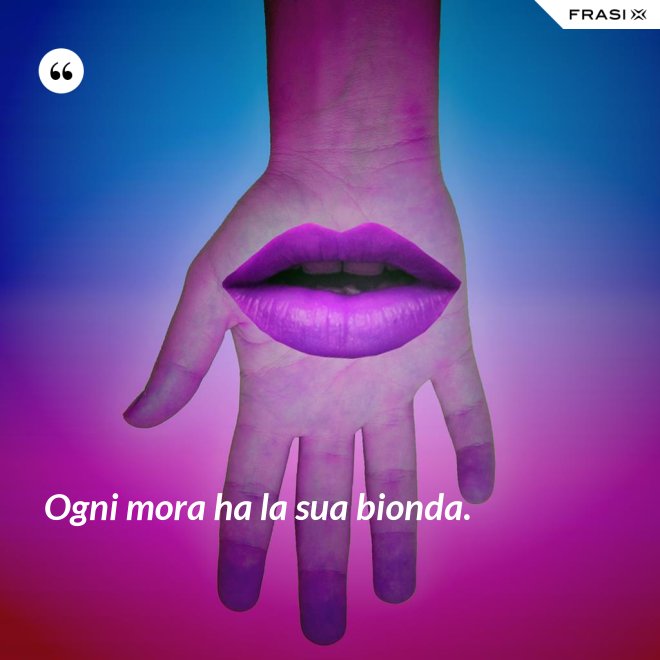 Ogni mora ha la sua bionda. - Anonimo
