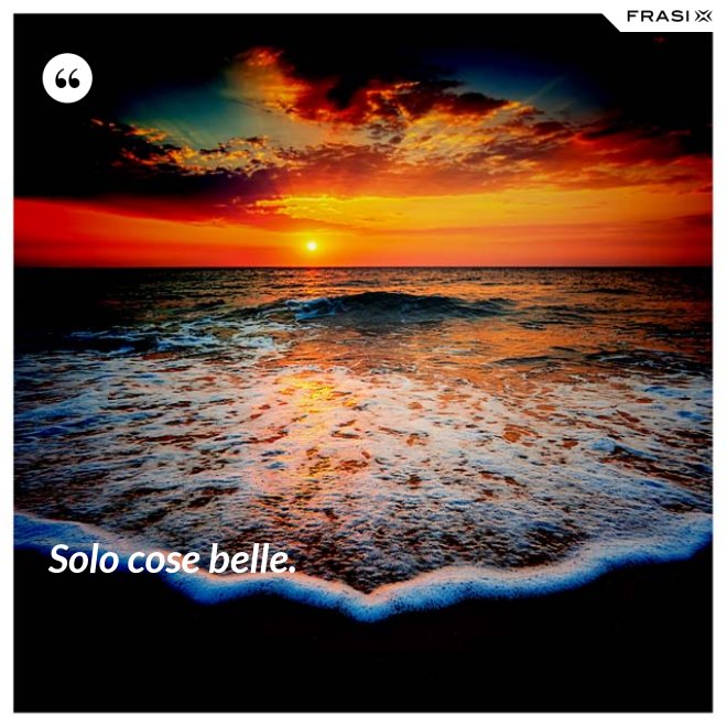 Solo cose belle. - Anonimo
